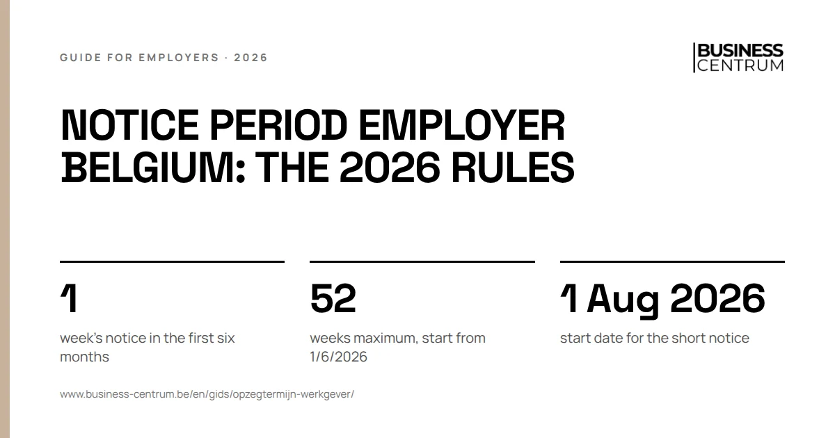 Notice period employer Belgium: the 2026 rules: week's notice in the first six months 1, weeks maximum, start from 1/6/2026 52, start date for the short notice 1 August 2026